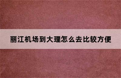 丽江机场到大理怎么去比较方便