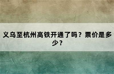 义乌至杭州高铁开通了吗？票价是多少？