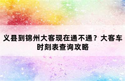义县到锦州大客现在通不通？大客车时刻表查询攻略