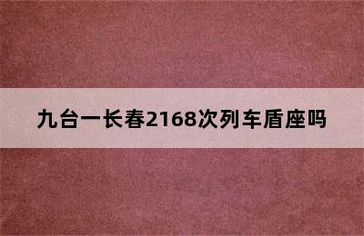 九台一长春2168次列车盾座吗