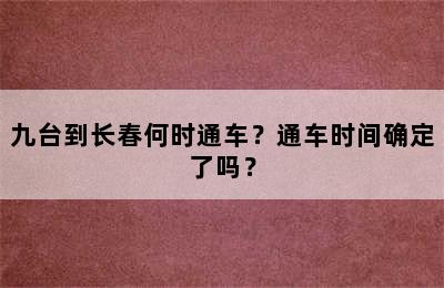 九台到长春何时通车？通车时间确定了吗？