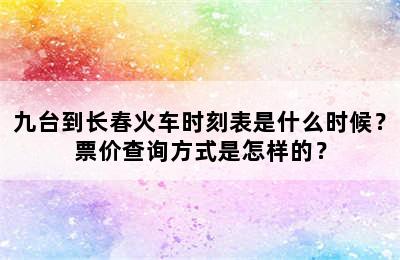 九台到长春火车时刻表是什么时候？票价查询方式是怎样的？
