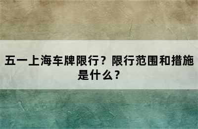 五一上海车牌限行？限行范围和措施是什么？