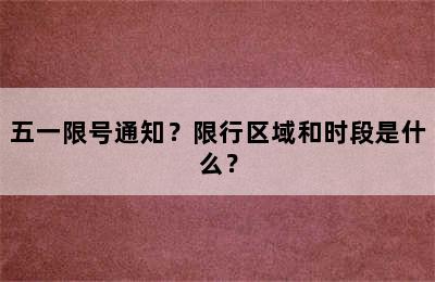 五一限号通知？限行区域和时段是什么？