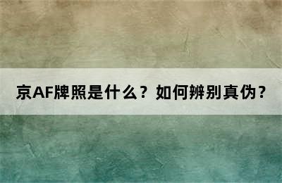 京AF牌照是什么？如何辨别真伪？