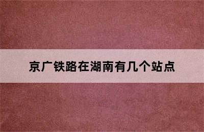 京广铁路在湖南有几个站点