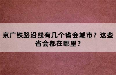 京广铁路沿线有几个省会城市？这些省会都在哪里？