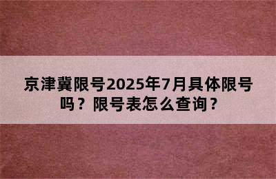 京津冀限号2025年7月具体限号吗？限号表怎么查询？