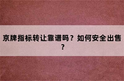 京牌指标转让靠谱吗？如何安全出售？