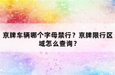 京牌车辆哪个字母禁行？京牌限行区域怎么查询？
