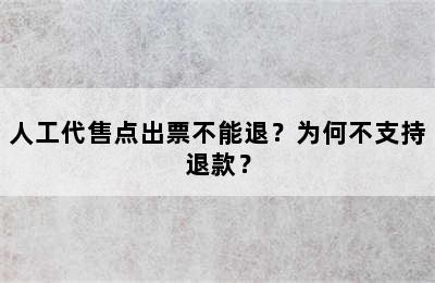 人工代售点出票不能退？为何不支持退款？