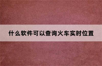 什么软件可以查询火车实时位置
