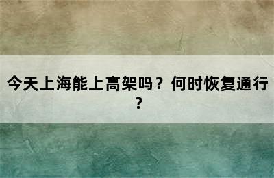 今天上海能上高架吗？何时恢复通行？