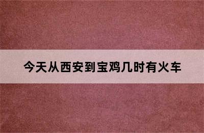 今天从西安到宝鸡几时有火车