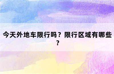 今天外地车限行吗？限行区域有哪些？