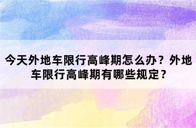 今天外地车限行高峰期怎么办？外地车限行高峰期有哪些规定？