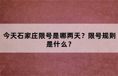 今天石家庄限号是哪两天？限号规则是什么？