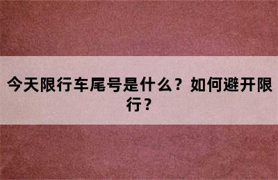 今天限行车尾号是什么？如何避开限行？