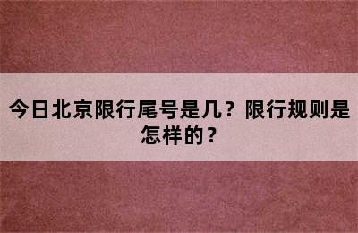 今日北京限行尾号是几？限行规则是怎样的？