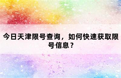 今日天津限号查询，如何快速获取限号信息？