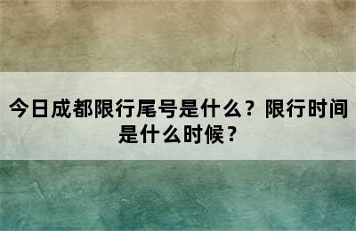 今日成都限行尾号是什么？限行时间是什么时候？