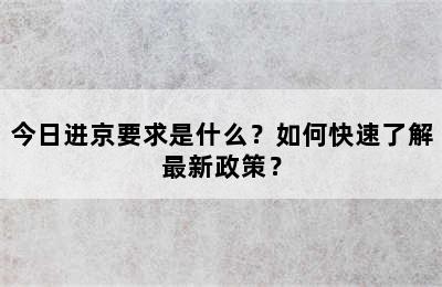 今日进京要求是什么？如何快速了解最新政策？