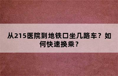 从215医院到地铁口坐几路车？如何快速换乘？
