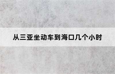 从三亚坐动车到海口几个小时