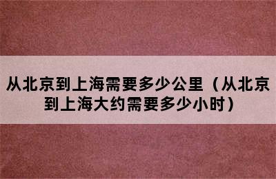 从北京到上海需要多少公里（从北京到上海大约需要多少小时）