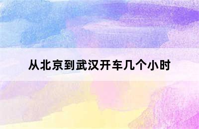 从北京到武汉开车几个小时