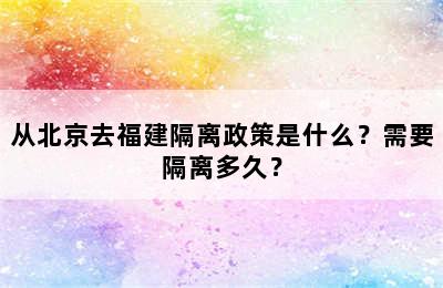 从北京去福建隔离政策是什么？需要隔离多久？