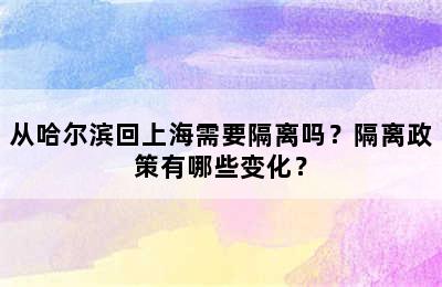 从哈尔滨回上海需要隔离吗？隔离政策有哪些变化？