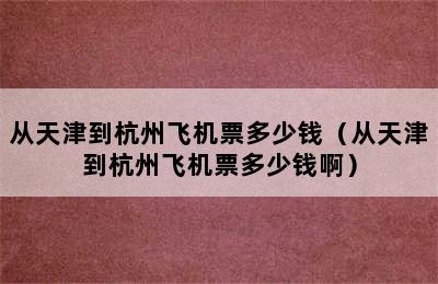 从天津到杭州飞机票多少钱（从天津到杭州飞机票多少钱啊）