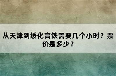 从天津到绥化高铁需要几个小时？票价是多少？