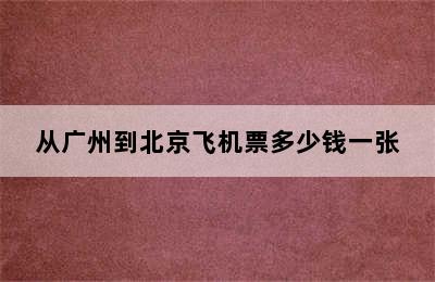 从广州到北京飞机票多少钱一张