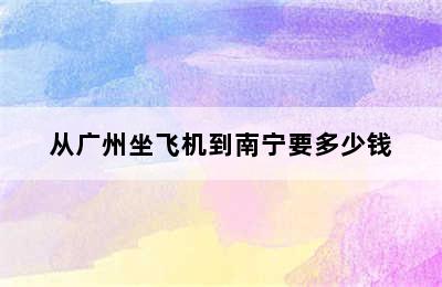 从广州坐飞机到南宁要多少钱