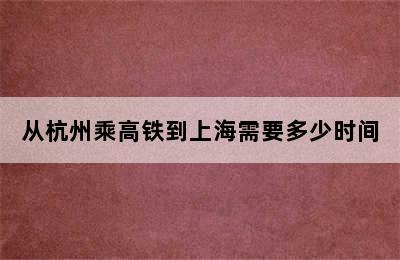 从杭州乘高铁到上海需要多少时间