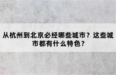 从杭州到北京必经哪些城市？这些城市都有什么特色？
