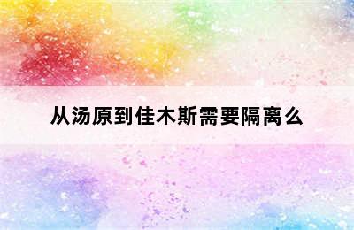 从汤原到佳木斯需要隔离么