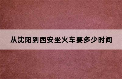 从沈阳到西安坐火车要多少时间