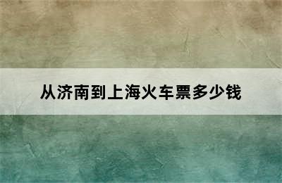 从济南到上海火车票多少钱