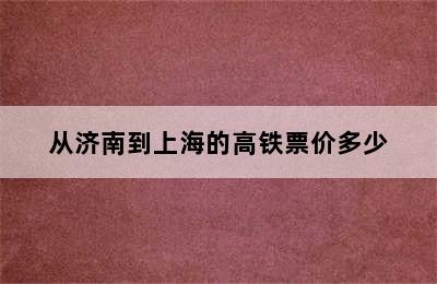 从济南到上海的高铁票价多少