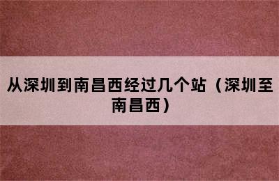 从深圳到南昌西经过几个站（深圳至南昌西）