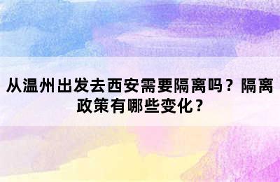 从温州出发去西安需要隔离吗？隔离政策有哪些变化？