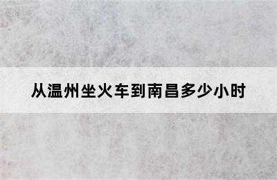 从温州坐火车到南昌多少小时