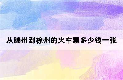 从滕州到徐州的火车票多少钱一张