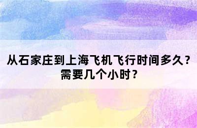 从石家庄到上海飞机飞行时间多久？需要几个小时？