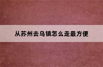 从苏州去乌镇怎么走最方便