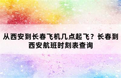 从西安到长春飞机几点起飞？长春到西安航班时刻表查询