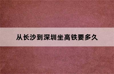 从长沙到深圳坐高铁要多久